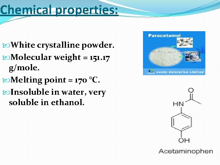 Chemical properties: White crystalline powder. Molecular weight = 151. 17 g/mole. Melting point =
