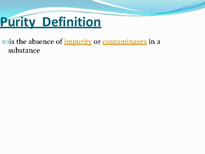 Purity Definition is the absence of impurity or contaminants in a substance 