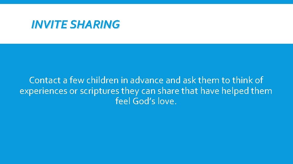 INVITE SHARING Contact a few children in advance and ask them to think of