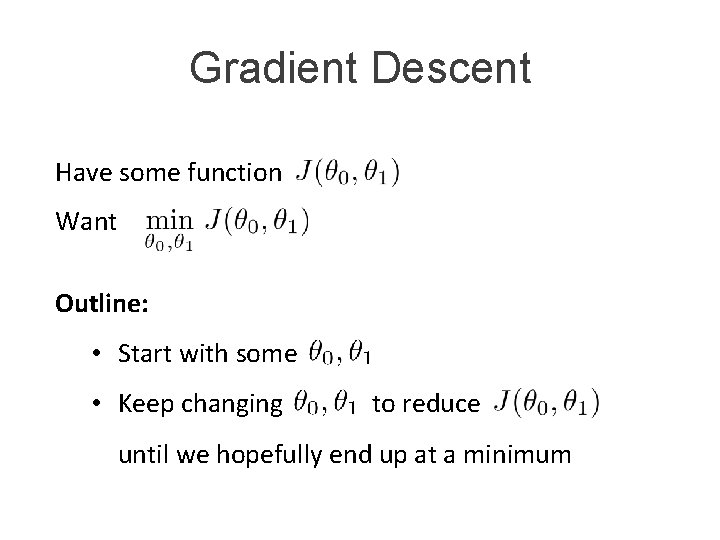 Gradient Descent Have some function Want Outline: • Start with some • Keep changing Gradient Descent Have some function Want Outline: • Start with some • Keep changing