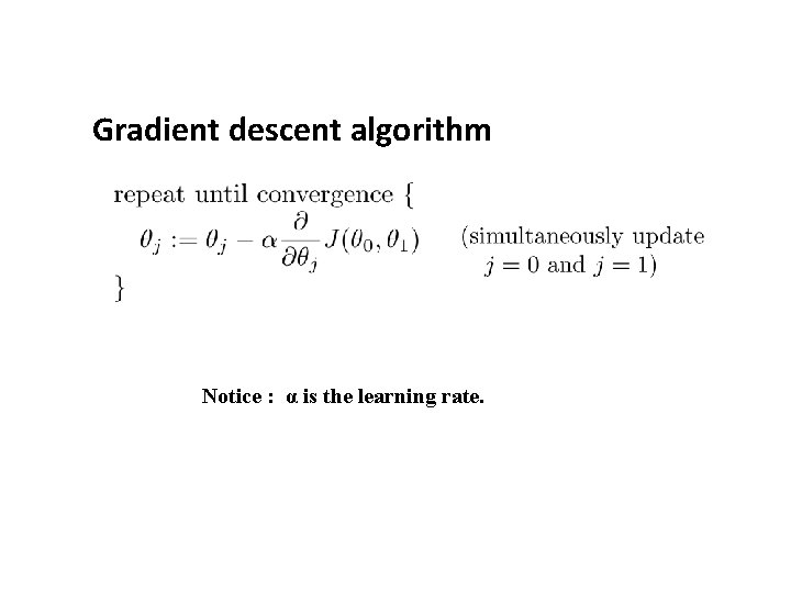Gradient descent algorithm Notice : α is the learning rate. Gradient descent algorithm Notice : α is the learning rate.