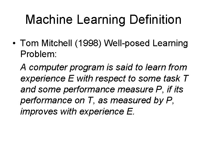 Machine Learning Definition • Tom Mitchell (1998) Well-posed Learning Problem: A computer program is Machine Learning Definition • Tom Mitchell (1998) Well-posed Learning Problem: A computer program is