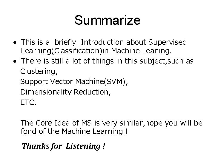 Summarize • This is a briefly Introduction about Supervised Learning(Classification)in Machine Leaning. • There Summarize • This is a briefly Introduction about Supervised Learning(Classification)in Machine Leaning. • There