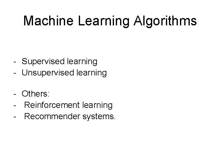Machine Learning Algorithms - Supervised learning - Unsupervised learning - Others: - Reinforcement learning Machine Learning Algorithms - Supervised learning - Unsupervised learning - Others: - Reinforcement learning