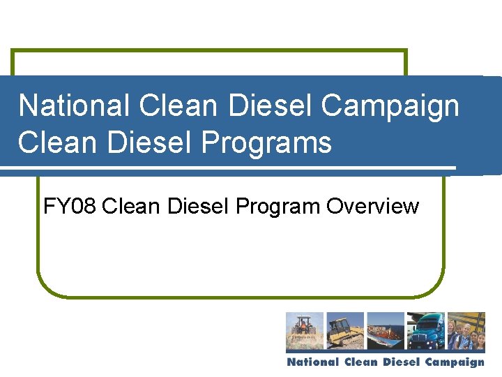 National Clean Diesel Campaign Clean Diesel Programs FY 08 Clean Diesel Program Overview 