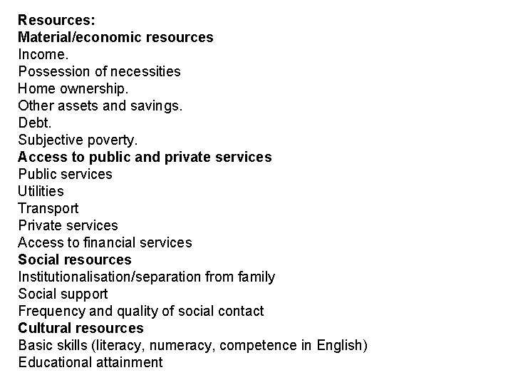 Resources: Material/economic resources Income. Possession of necessities Home ownership. Other assets and savings. Debt.