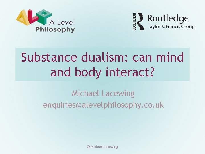 Substance dualism: can mind and body interact? Michael Lacewing enquiries@alevelphilosophy. co. uk © Michael