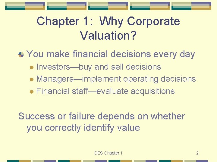 Chapter 1: Why Corporate Valuation? You make financial decisions every day Investors—buy and sell