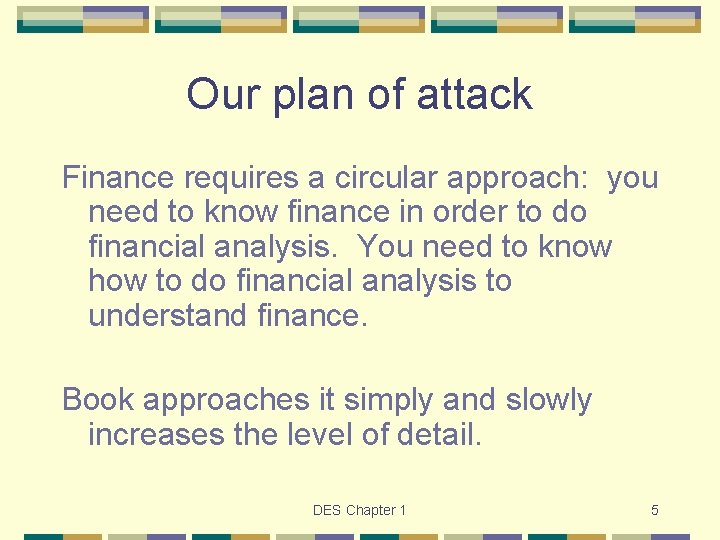 Our plan of attack Finance requires a circular approach: you need to know finance