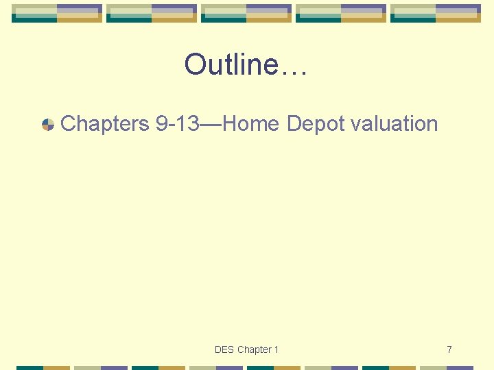 Outline… Chapters 9 -13—Home Depot valuation DES Chapter 1 7 