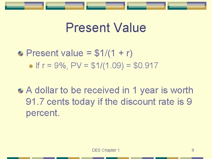 Present Value Present value = $1/(1 + r) l If r = 9%, PV