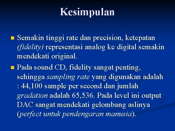 Kesimpulan Semakin tinggi rate dan precision, ketepatan (fidelity) representasi analog ke digital semakin mendekati