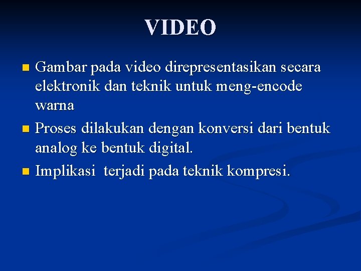 VIDEO Gambar pada video direpresentasikan secara elektronik dan teknik untuk meng-encode warna n Proses