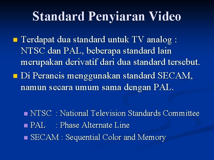 Standard Penyiaran Video Terdapat dua standard untuk TV analog : NTSC dan PAL, beberapa