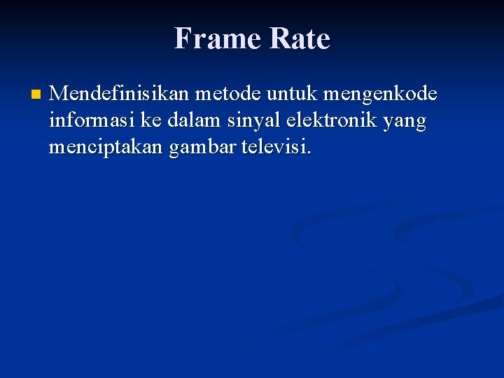 Frame Rate n Mendefinisikan metode untuk mengenkode informasi ke dalam sinyal elektronik yang menciptakan