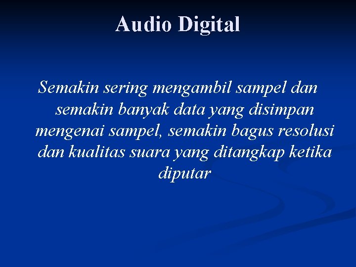 Audio Digital Semakin sering mengambil sampel dan semakin banyak data yang disimpan mengenai sampel,