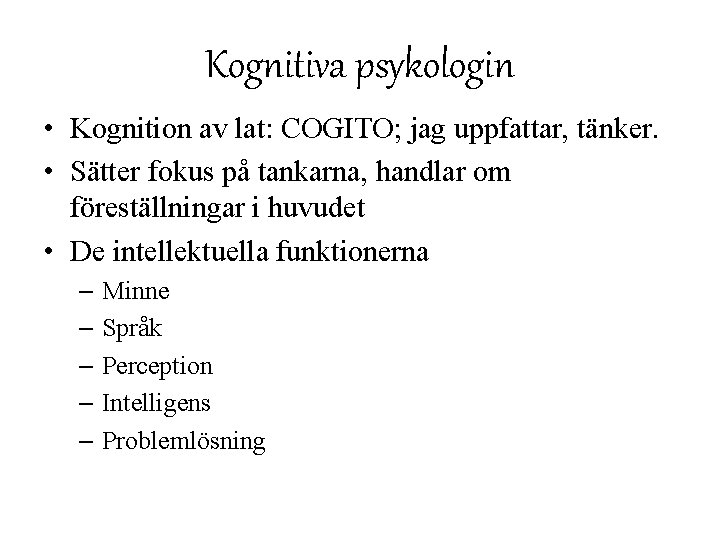 Kognitiva psykologin • Kognition av lat: COGITO; jag uppfattar, tänker. • Sätter fokus på