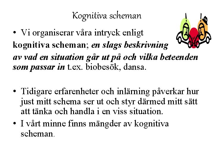 Kognitiva scheman • Vi organiserar våra intryck enligt kognitiva scheman; en slags beskrivning av