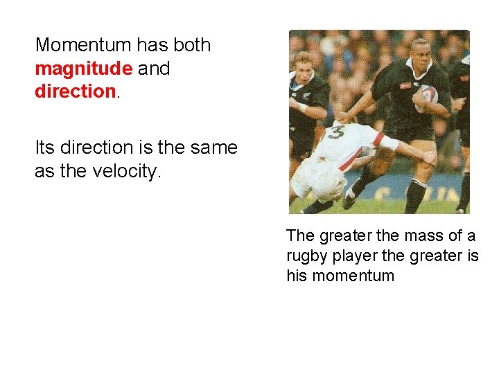 Momentum has both magnitude and direction. Its direction is the same as the velocity.