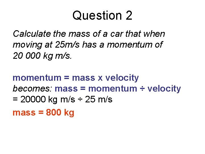 Question 2 Calculate the mass of a car that when moving at 25 m/s