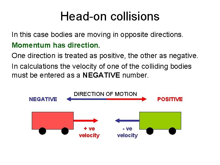 Head-on collisions In this case bodies are moving in opposite directions. Momentum has direction.