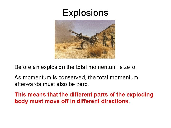 Explosions Before an explosion the total momentum is zero. As momentum is conserved, the