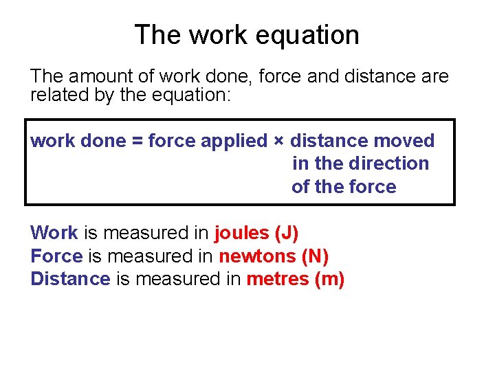 The work equation The amount of work done, force and distance are related by