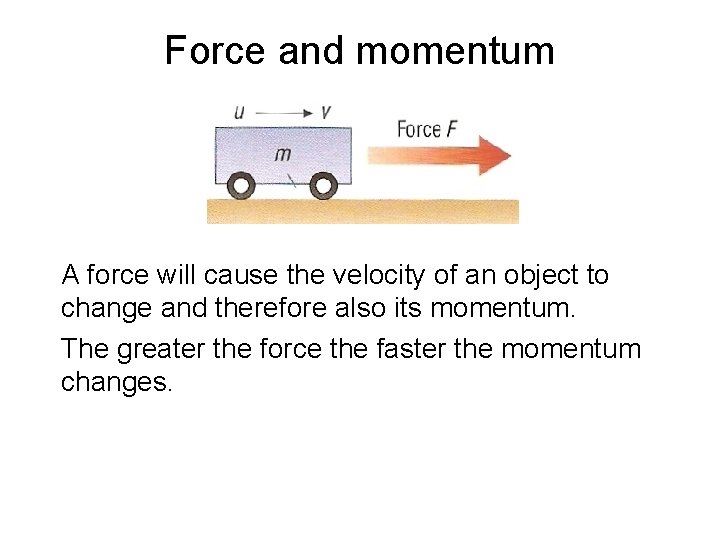 Force and momentum A force will cause the velocity of an object to change