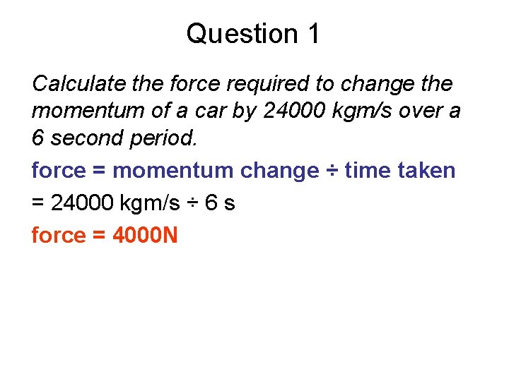 Question 1 Calculate the force required to change the momentum of a car by