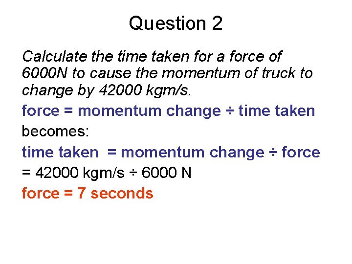 Question 2 Calculate the time taken for a force of 6000 N to cause