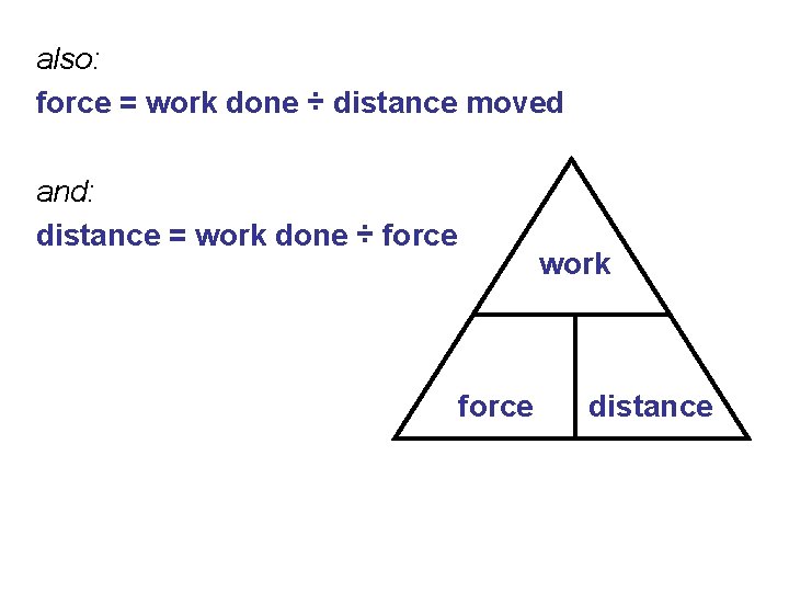 also: force = work done ÷ distance moved and: distance = work done ÷