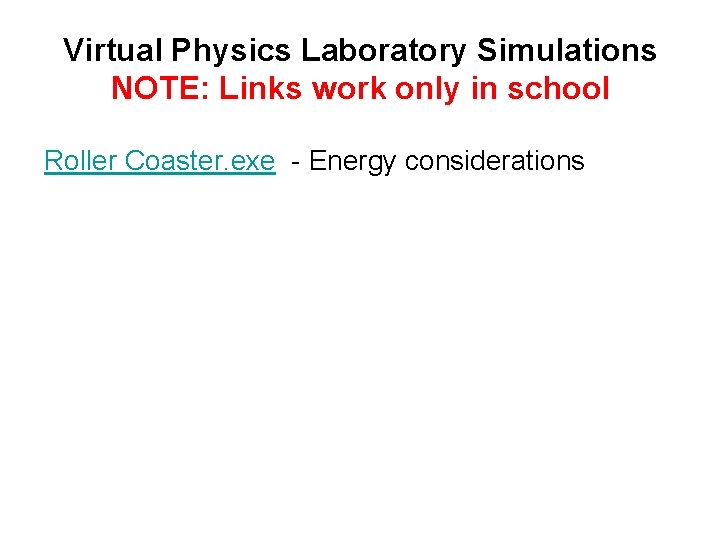 Virtual Physics Laboratory Simulations NOTE: Links work only in school Roller Coaster. exe -