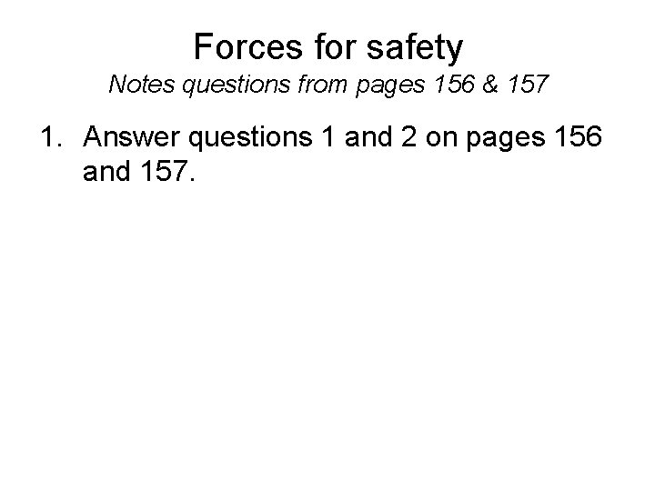 Forces for safety Notes questions from pages 156 & 157 1. Answer questions 1