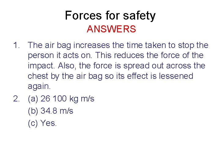 Forces for safety ANSWERS 1. The air bag increases the time taken to stop