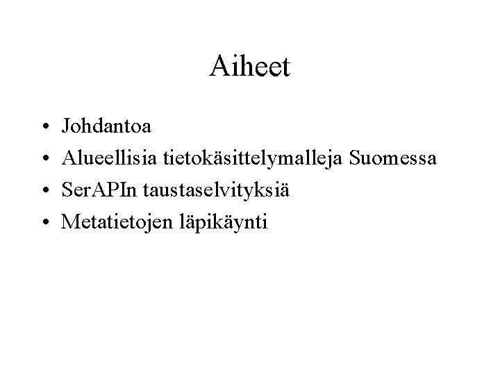 Aiheet • • Johdantoa Alueellisia tietokäsittelymalleja Suomessa Ser. APIn taustaselvityksiä Metatietojen läpikäynti 