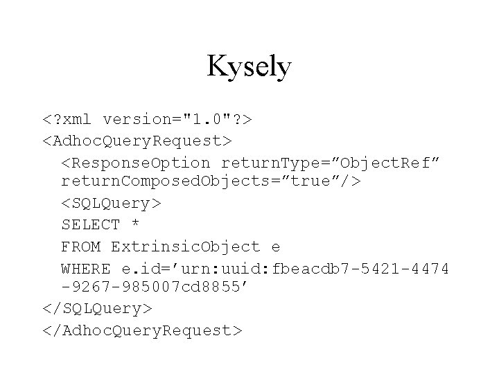 Kysely <? xml version="1. 0"? > <Adhoc. Query. Request> <Response. Option return. Type=”Object. Ref”