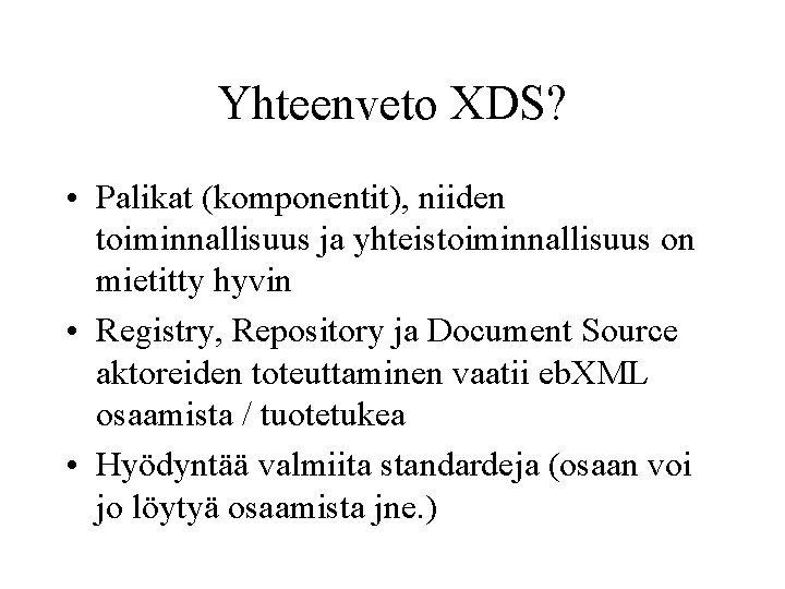 Yhteenveto XDS? • Palikat (komponentit), niiden toiminnallisuus ja yhteistoiminnallisuus on mietitty hyvin • Registry,