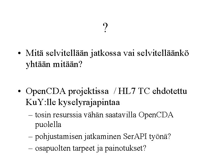 ? • Mitä selvitellään jatkossa vai selvitelläänkö yhtään mitään? • Open. CDA projektissa /