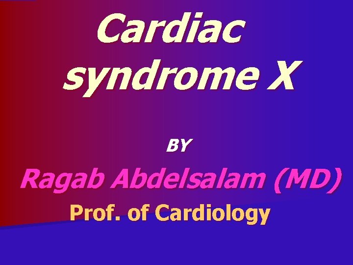 Cardiac syndrome X BY Ragab Abdelsalam (MD) Prof. of Cardiology 