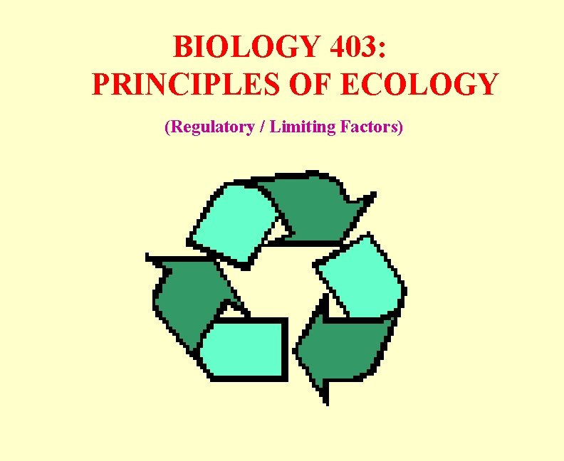 BIOLOGY 403: PRINCIPLES OF ECOLOGY (Regulatory / Limiting Factors) 
