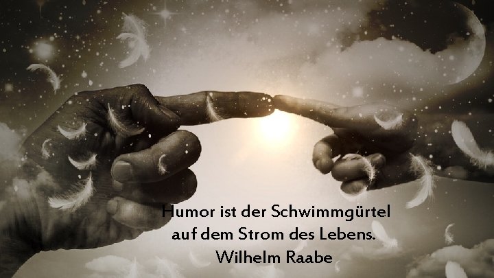Humor ist der Schwimmgürtel auf dem Strom des Lebens. Wilhelm Raabe 