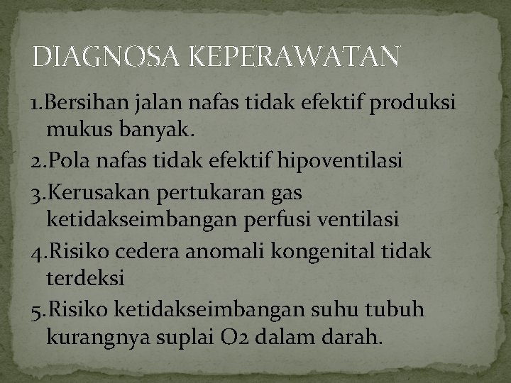 DIAGNOSA KEPERAWATAN 1. Bersihan jalan nafas tidak efektif produksi mukus banyak. 2. Pola nafas