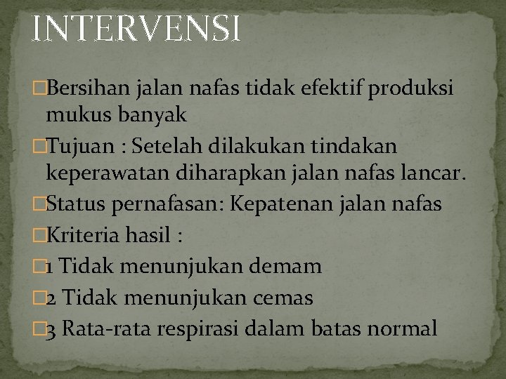 INTERVENSI �Bersihan jalan nafas tidak efektif produksi mukus banyak �Tujuan : Setelah dilakukan tindakan