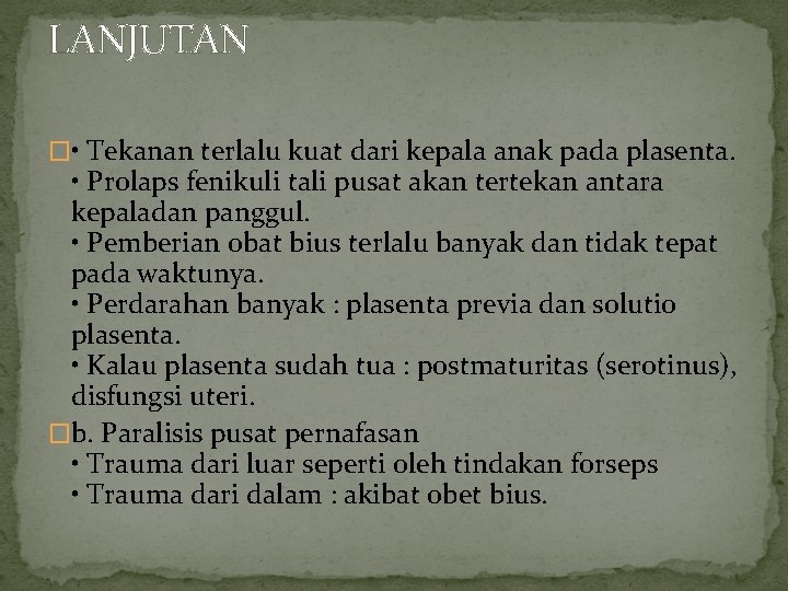 LANJUTAN � • Tekanan terlalu kuat dari kepala anak pada plasenta. • Prolaps fenikuli