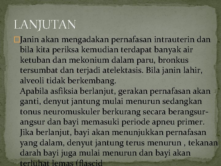 LANJUTAN �Janin akan mengadakan pernafasan intrauterin dan bila kita periksa kemudian terdapat banyak air