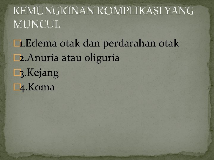 KEMUNGKINAN KOMPLIKASI YANG MUNCUL � 1. Edema otak dan perdarahan otak � 2. Anuria