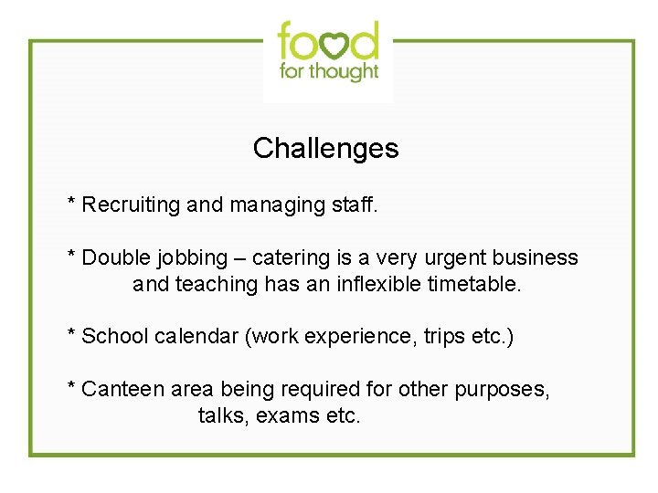  Challenges * Recruiting and managing staff. * Double jobbing – catering is a