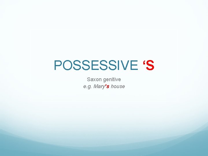 POSSESSIVE ‘S Saxon genitive e. g. Mary’s house 