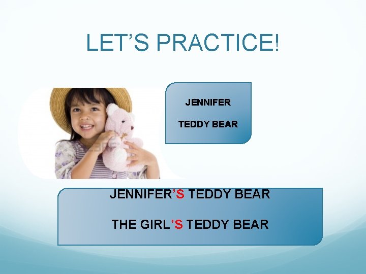 LET’S PRACTICE! JENNIFER TEDDY BEAR JENNIFER’S TEDDY BEAR THE GIRL’S TEDDY BEAR 