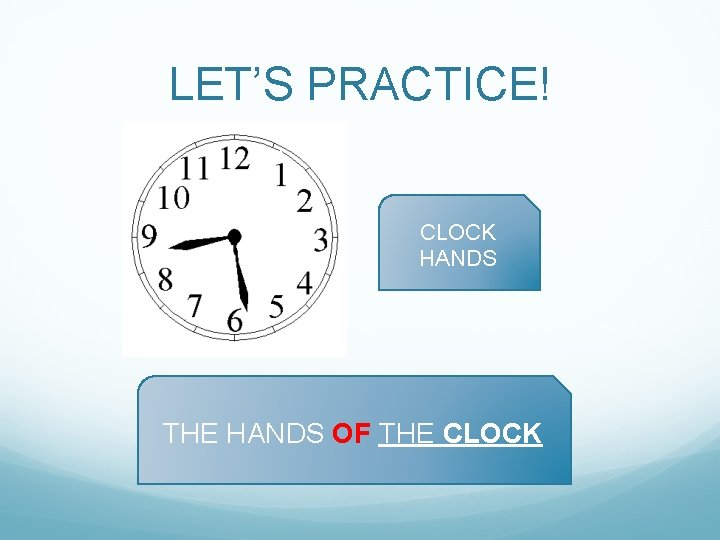 LET’S PRACTICE! CLOCK HANDS THE HANDS OF THE CLOCK 